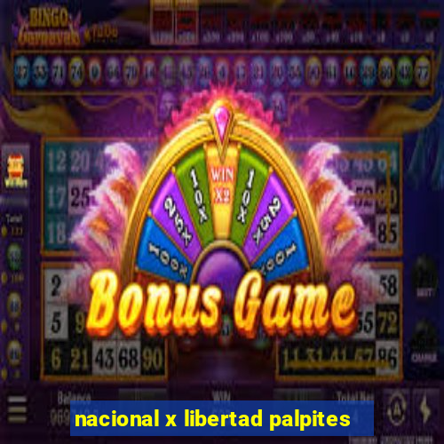 nacional x libertad palpites