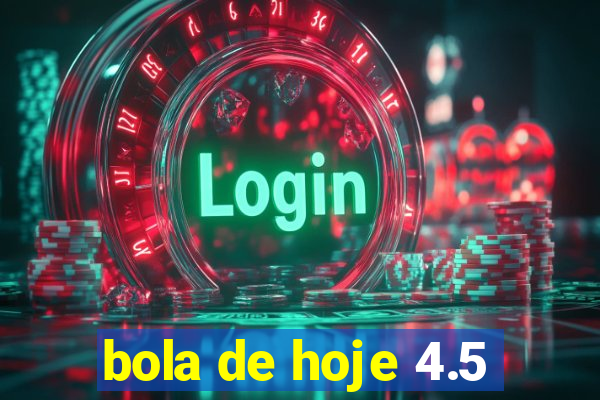 bola de hoje 4.5