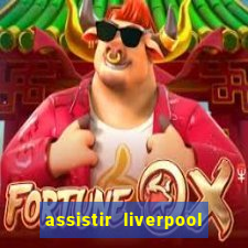 assistir liverpool no futemax