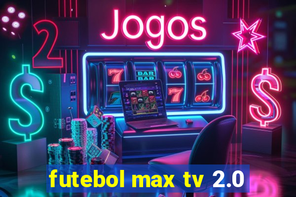 futebol max tv 2.0