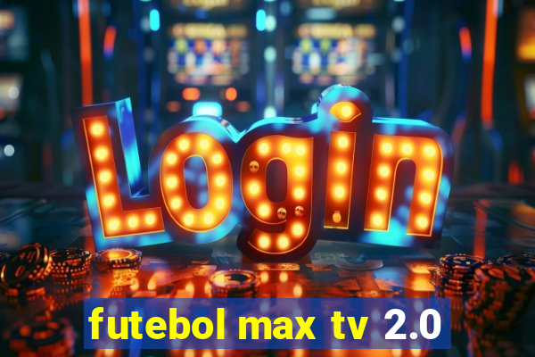 futebol max tv 2.0