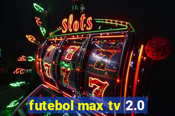 futebol max tv 2.0