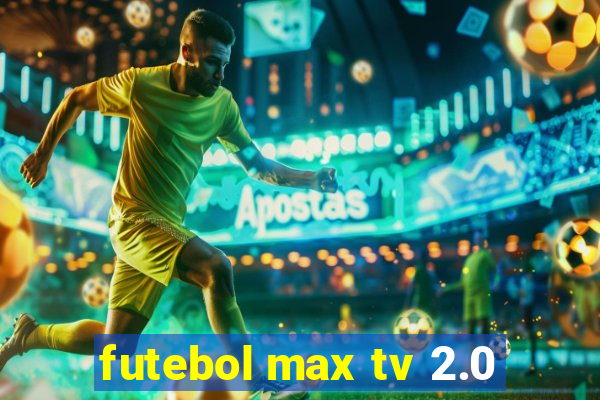 futebol max tv 2.0