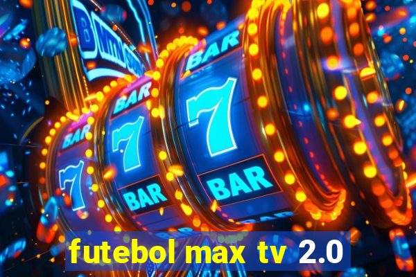 futebol max tv 2.0