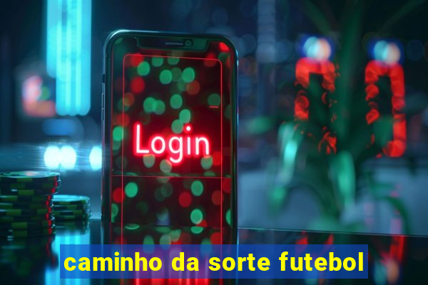 caminho da sorte futebol