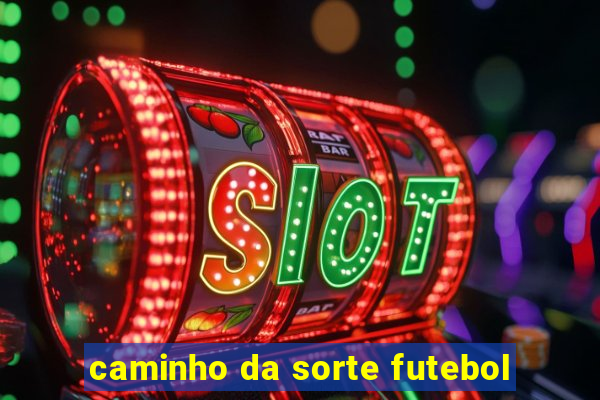 caminho da sorte futebol