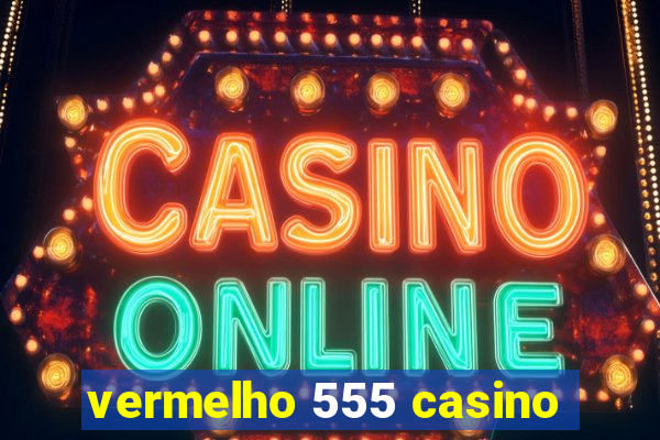 vermelho 555 casino