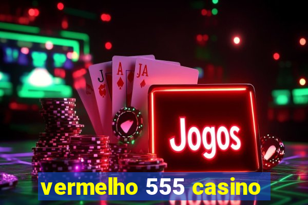 vermelho 555 casino