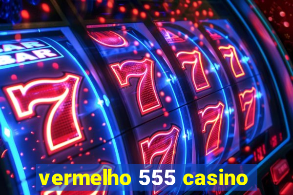 vermelho 555 casino