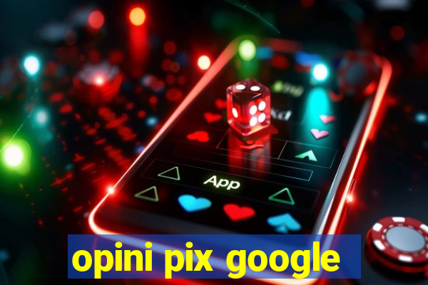 opini pix google