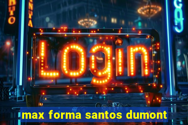 max forma santos dumont