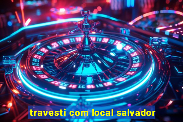 travesti com local salvador