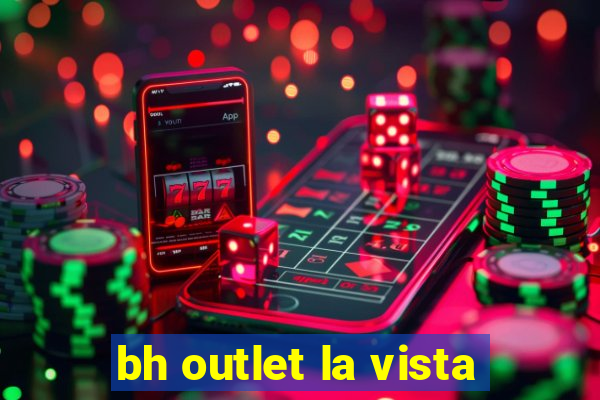 bh outlet la vista