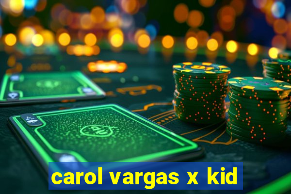 carol vargas x kid