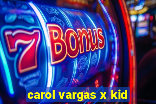 carol vargas x kid