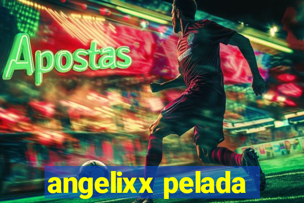 angelixx pelada