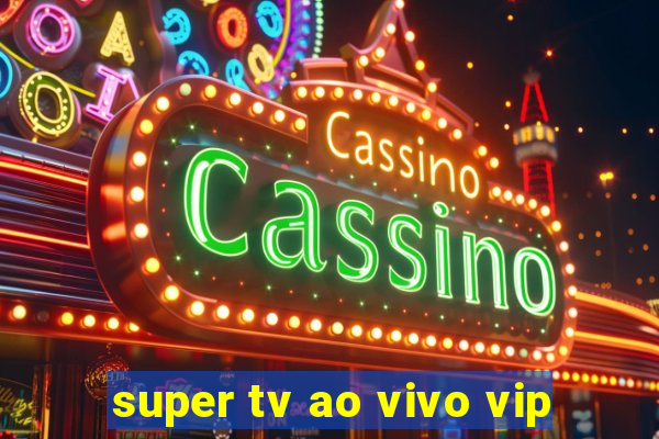 super tv ao vivo vip