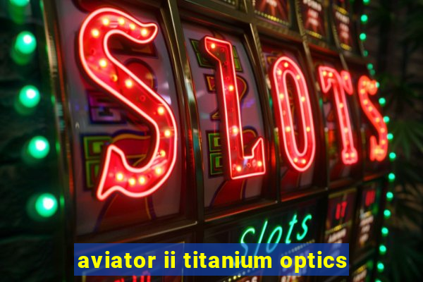 aviator ii titanium optics