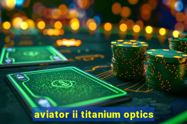 aviator ii titanium optics