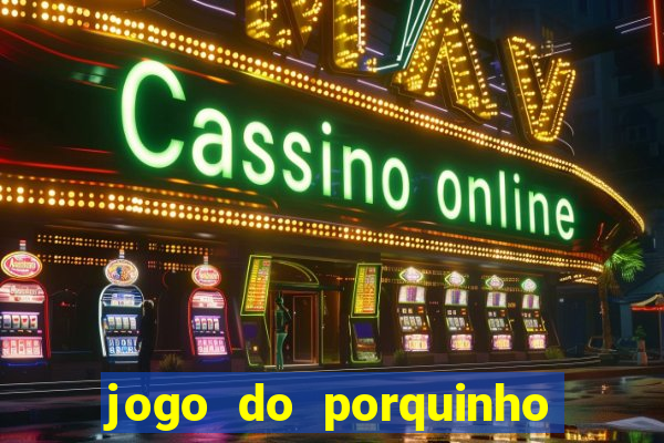 jogo do porquinho para ganhar dinheiro