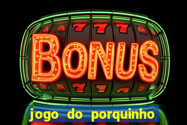 jogo do porquinho para ganhar dinheiro