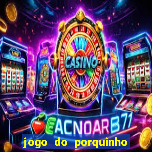 jogo do porquinho para ganhar dinheiro