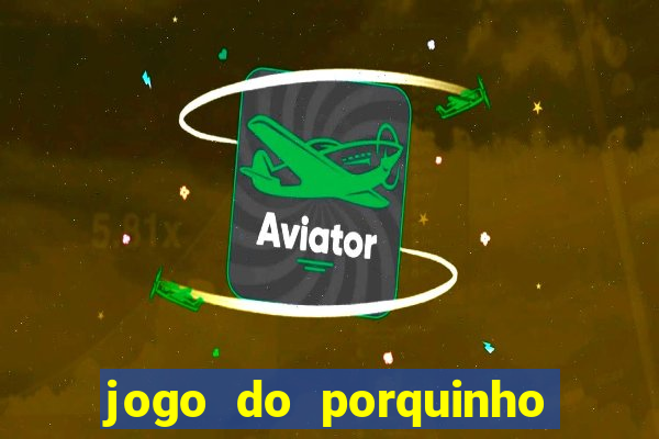 jogo do porquinho para ganhar dinheiro