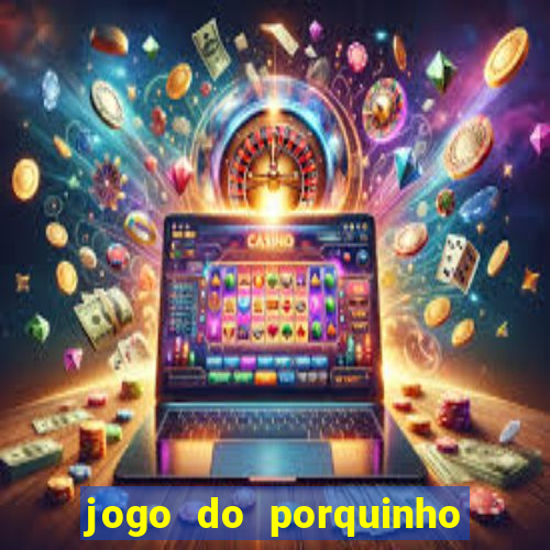 jogo do porquinho para ganhar dinheiro