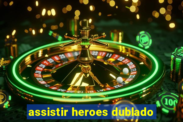 assistir heroes dublado