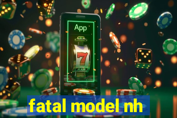 fatal model nh