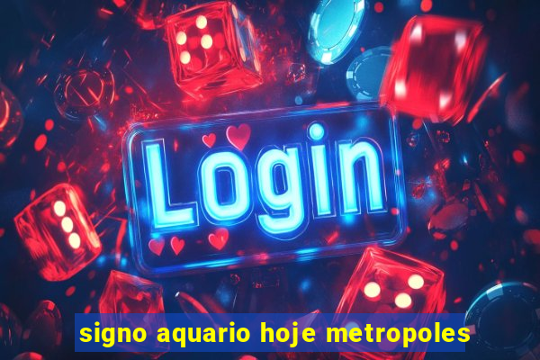 signo aquario hoje metropoles