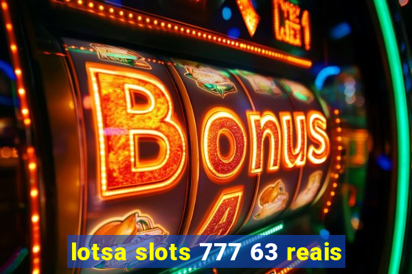 lotsa slots 777 63 reais