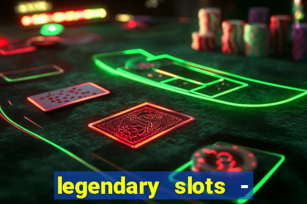 legendary slots - casino games