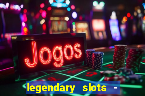 legendary slots - casino games