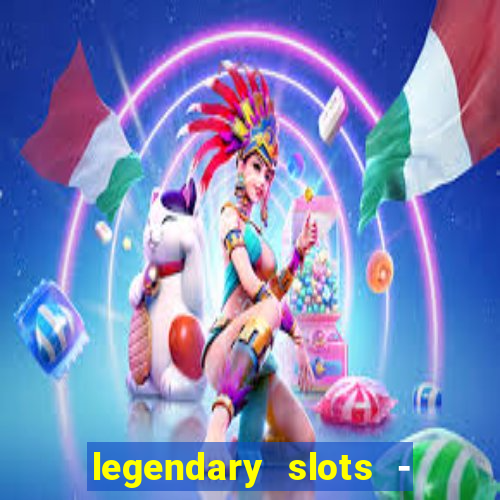 legendary slots - casino games