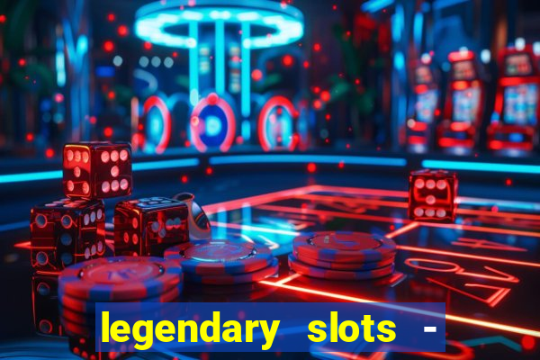 legendary slots - casino games