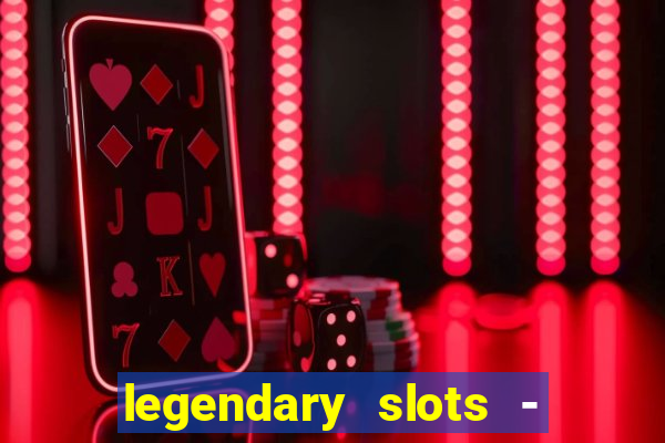 legendary slots - casino games