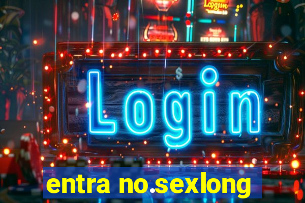 entra no.sexlong