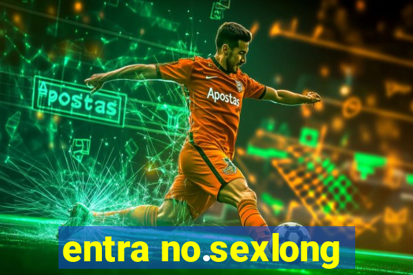 entra no.sexlong