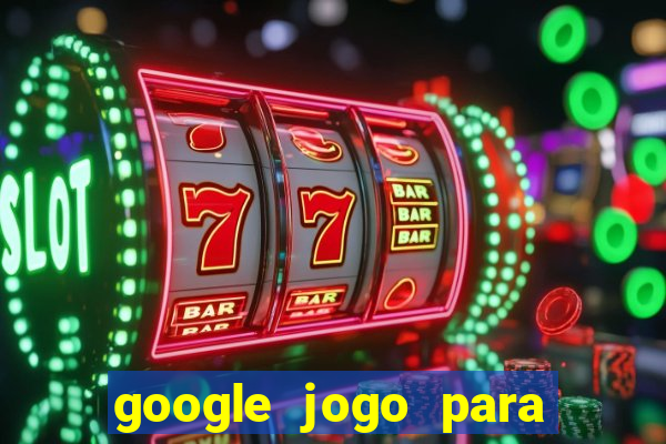 google jogo para ganhar dinheiro