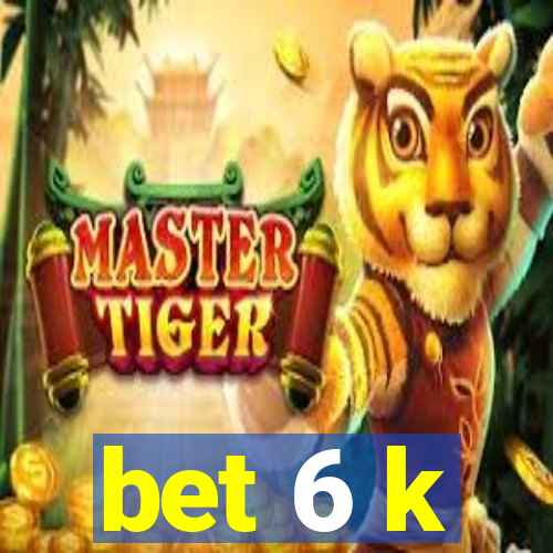 bet 6 k