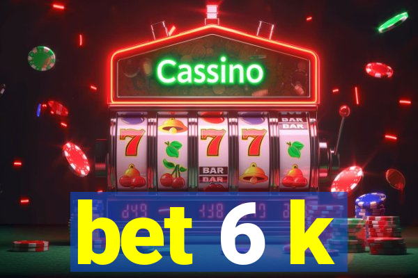 bet 6 k