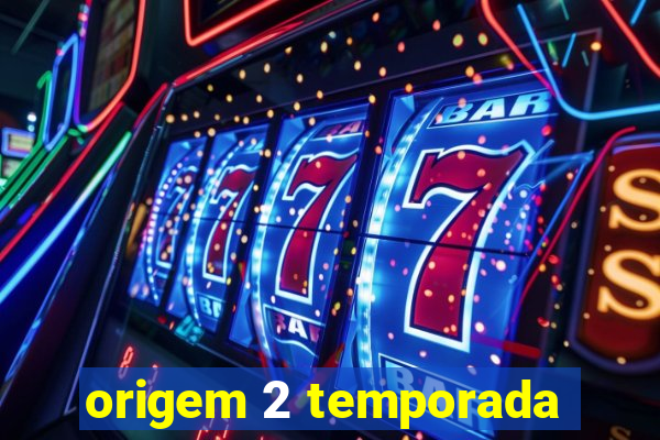 origem 2 temporada