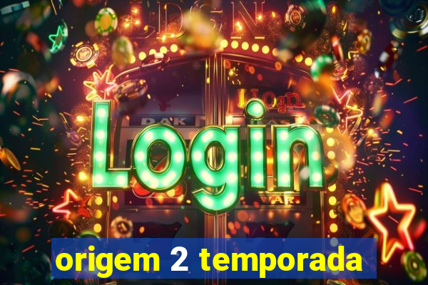 origem 2 temporada