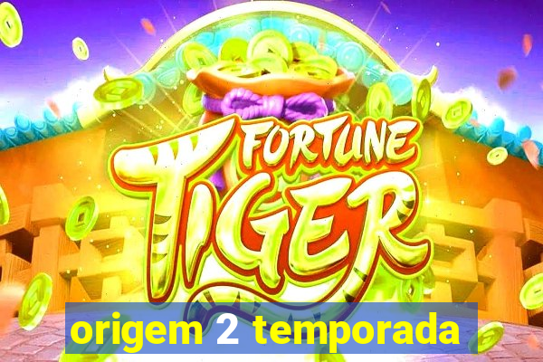 origem 2 temporada