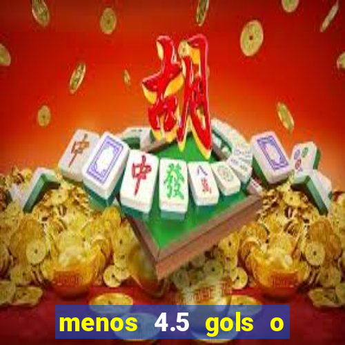 menos 4.5 gols o que significa