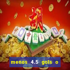 menos 4.5 gols o que significa