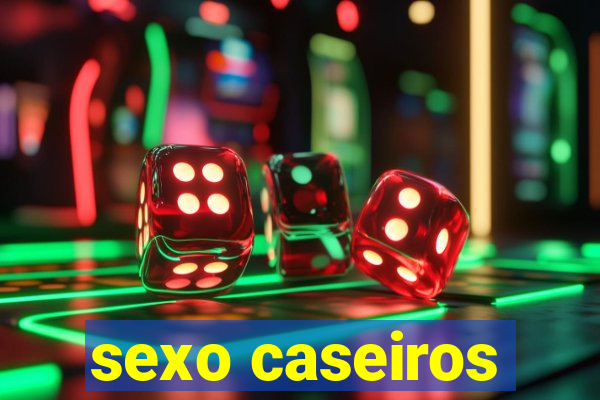 sexo caseiros