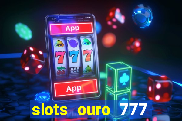 slots ouro 777 play store