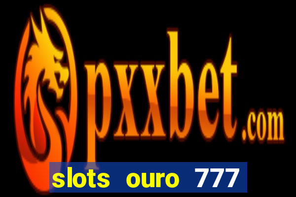 slots ouro 777 play store